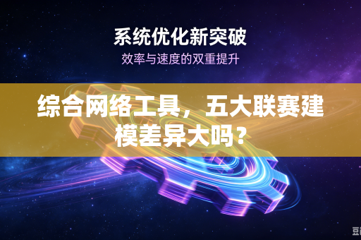 综合网络工具，五大联赛建模差异大吗？