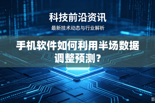 手机软件如何利用半场数据调整预测？