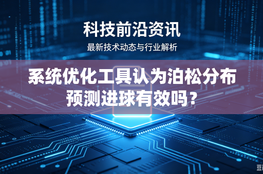 系统优化工具认为泊松分布预测进球有效吗？
