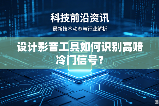 设计影音工具如何识别高赔冷门信号？