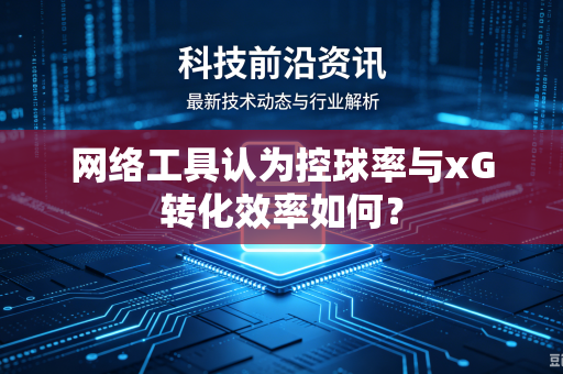 网络工具认为控球率与xG转化效率如何？