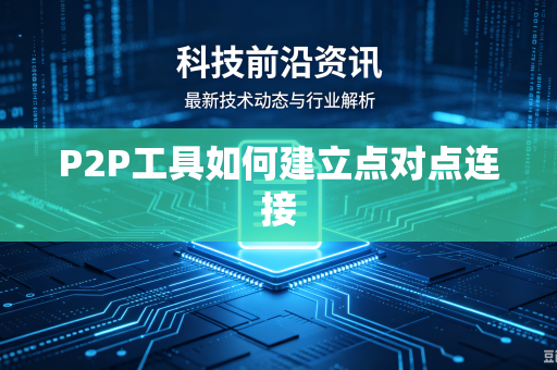 P2P工具如何建立点对点连接