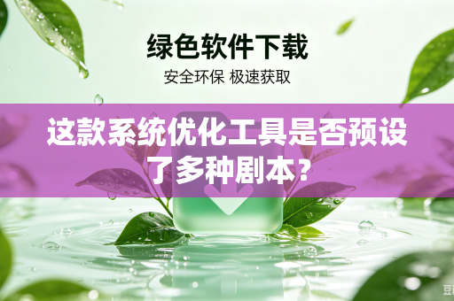 这款系统优化工具是否预设了多种剧本？