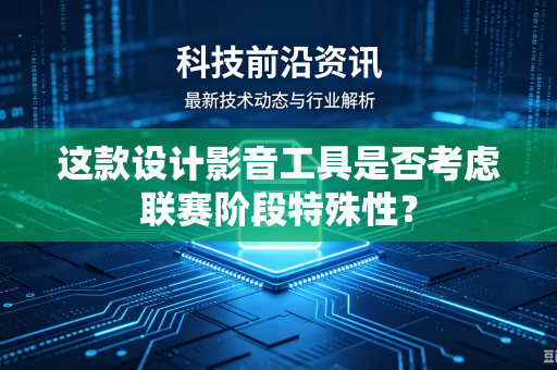 这款设计影音工具是否考虑联赛阶段特殊性？