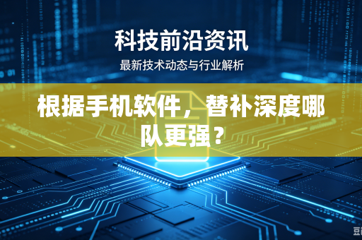 根据手机软件，替补深度哪队更强？