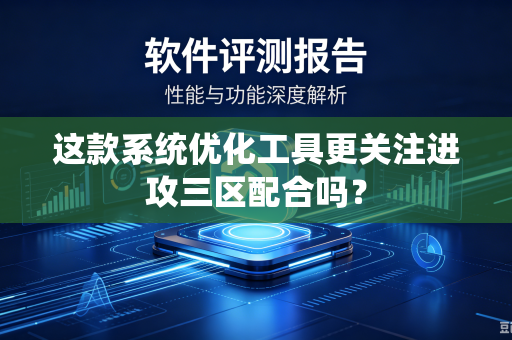 这款系统优化工具更关注进攻三区配合吗？