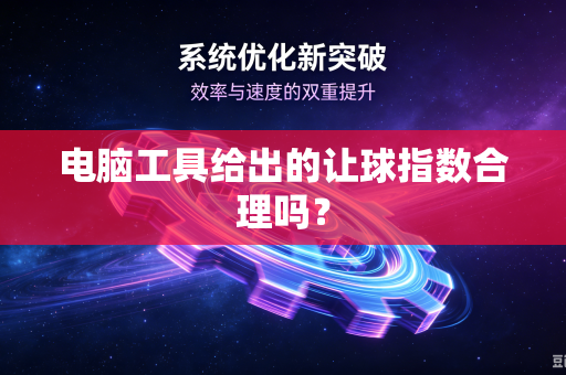 电脑工具给出的让球指数合理吗？