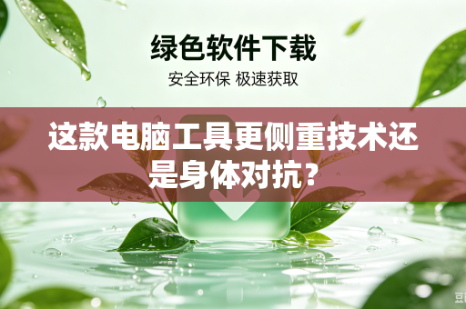 这款电脑工具更侧重技术还是身体对抗？