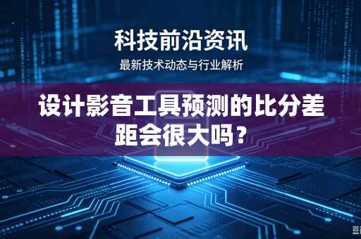 设计影音工具预测的比分差距会很大吗？