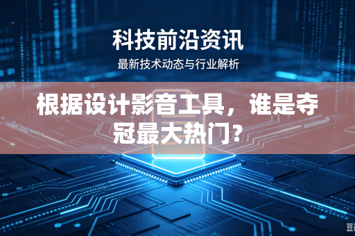 根据设计影音工具，谁是夺冠最大热门？