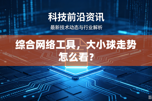 综合网络工具，大小球走势怎么看？