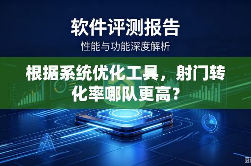 根据系统优化工具，射门转化率哪队更高？