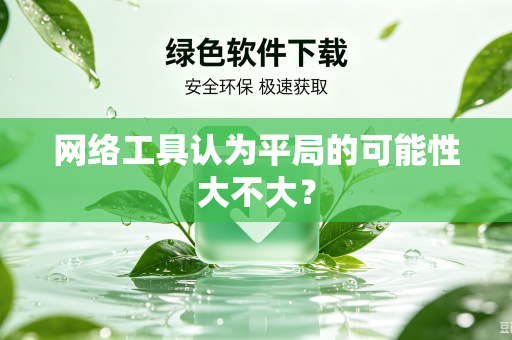 网络工具认为平局的可能性大不大？