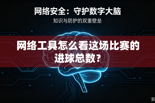 网络工具怎么看这场比赛的进球总数？