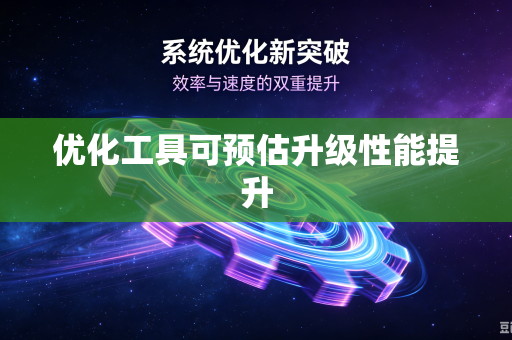 优化工具可预估升级性能提升