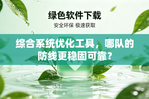 综合系统优化工具，哪队的防线更稳固可靠？