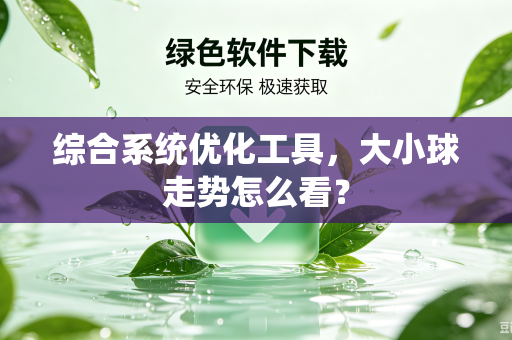 综合系统优化工具，大小球走势怎么看？
