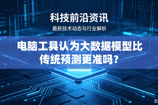 电脑工具认为大数据模型比传统预测更准吗？