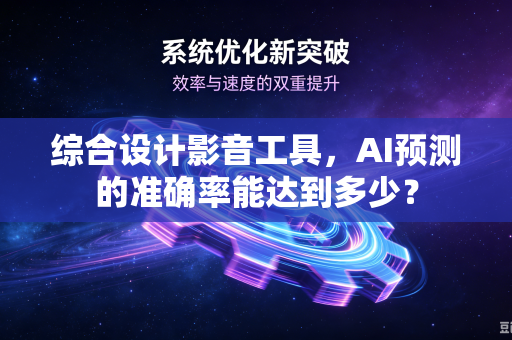 综合设计影音工具，AI预测的准确率能达到多少？