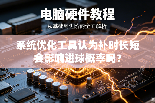 系统优化工具认为补时长短会影响进球概率吗？