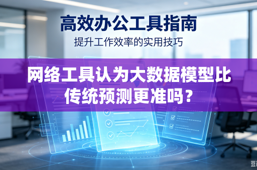 网络工具认为大数据模型比传统预测更准吗？