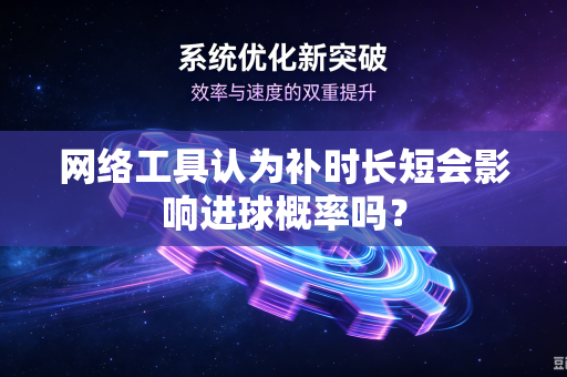 网络工具认为补时长短会影响进球概率吗？
