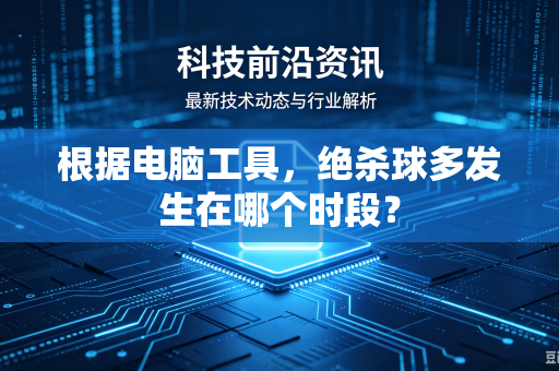 根据电脑工具，绝杀球多发生在哪个时段？
