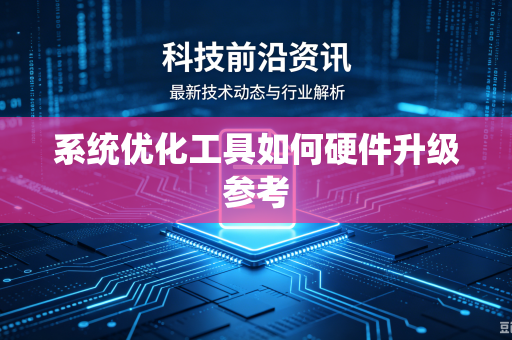系统优化工具如何硬件升级参考