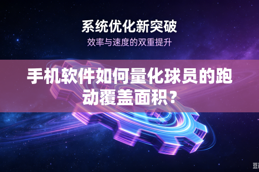 手机软件如何量化球员的跑动覆盖面积？