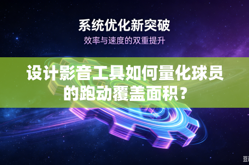 设计影音工具如何量化球员的跑动覆盖面积？
