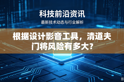 根据设计影音工具，清道夫门将风险有多大？