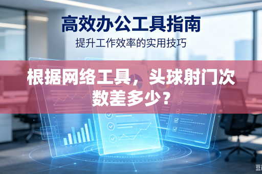 根据网络工具，头球射门次数差多少？