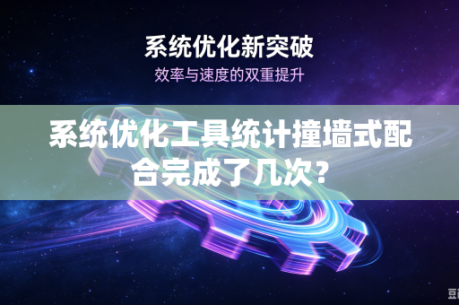 系统优化工具统计撞墙式配合完成了几次？