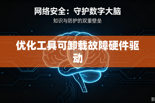 优化工具可卸载故障硬件驱动