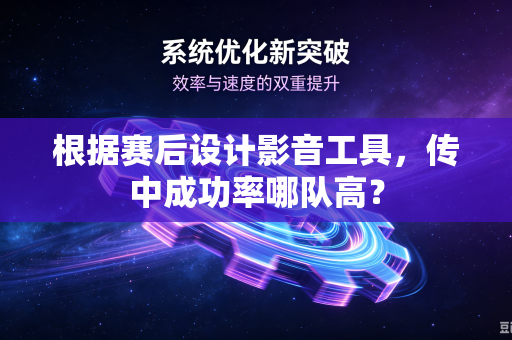 根据赛后设计影音工具，传中成功率哪队高？