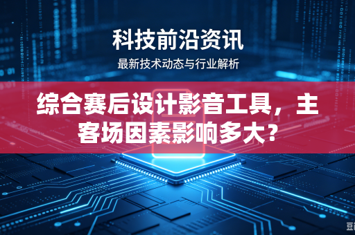 综合赛后设计影音工具，主客场因素影响多大？