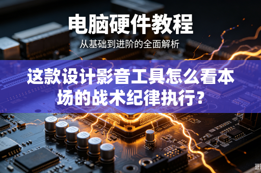 这款设计影音工具怎么看本场的战术纪律执行？