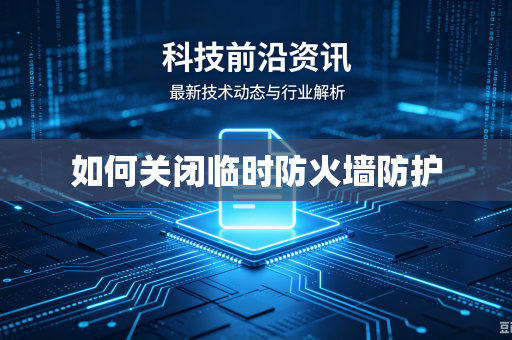 如何关闭临时防火墙防护