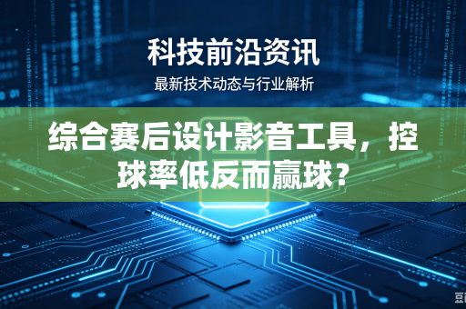综合赛后设计影音工具，控球率低反而赢球？