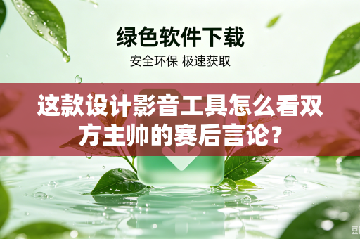 这款设计影音工具怎么看双方主帅的赛后言论？