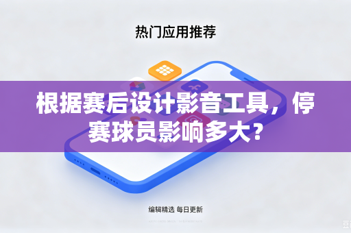 根据赛后设计影音工具，停赛球员影响多大？