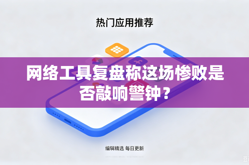 网络工具复盘称这场惨败是否敲响警钟？