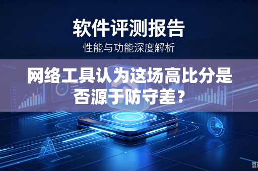 网络工具认为这场高比分是否源于防守差？