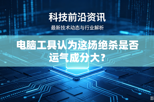 电脑工具认为这场绝杀是否运气成分大？