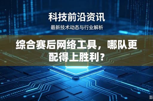 综合赛后网络工具，哪队更配得上胜利？