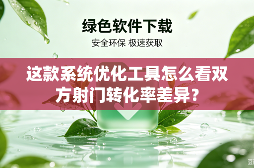 这款系统优化工具怎么看双方射门转化率差异？