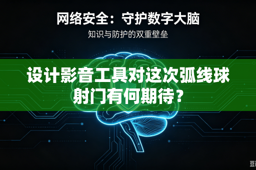 设计影音工具对这次弧线球射门有何期待？