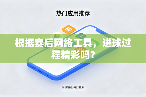 根据赛后网络工具，进球过程精彩吗？