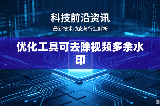优化工具可去除视频多余水印