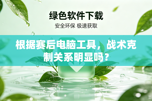根据赛后电脑工具，战术克制关系明显吗？